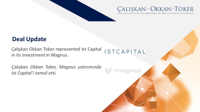 Çalışkan Okkan Toker represented Ist Capital in its investment in Magnus
 